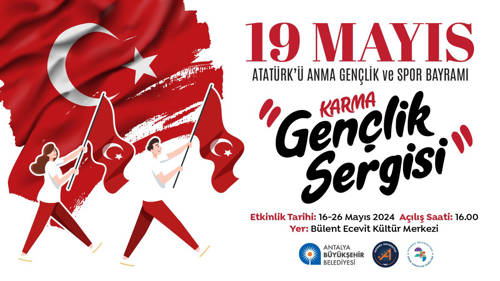 19 MAYIS ATATÜRK'Ü ANMA, GENÇLİK VE SPOR BAYRAMI "KARMA GENÇLİK SERGİSİ"